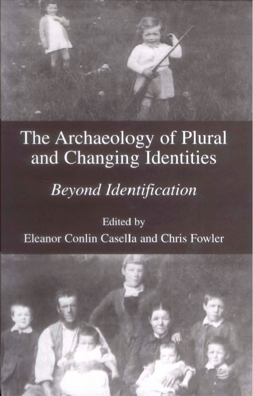 Titlebook: The Archaeology of Plural and Changing Identities; Beyond Identificatio Eleanor Conlin Casella,Chris Fowler Book 2005 Springer-Verlag US 20 Titlebook: The Archaeology of Plural and Changing Identities; Beyond Identificatio Eleanor Conlin Casella,Chris Fowler Book 2005 Springer-Verlag US 20