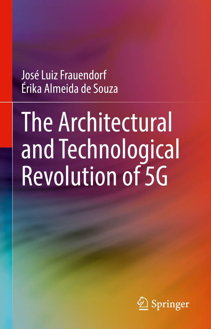 Titlebook: The Architectural and Technological Revolution of 5G; José Luiz Frauendorf,Érika Almeida de Souza Book 2023 The Editor(s) (if applicable) Titlebook: The Architectural and Technological Revolution of 5G; José Luiz Frauendorf,Érika Almeida de Souza Book 2023 The Editor(s) (if applicable)