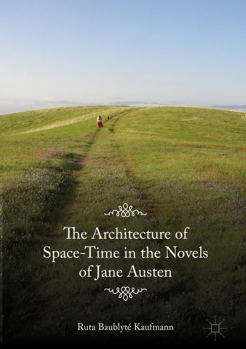 Titlebook: The Architecture of Space-Time in the Novels of Jane Austen; Ruta Baublyté Kaufmann Book 2018 The Editor(s) (if applicable) and The Author Titlebook: The Architecture of Space-Time in the Novels of Jane Austen; Ruta Baublyté Kaufmann Book 2018 The Editor(s) (if applicable) and The Author