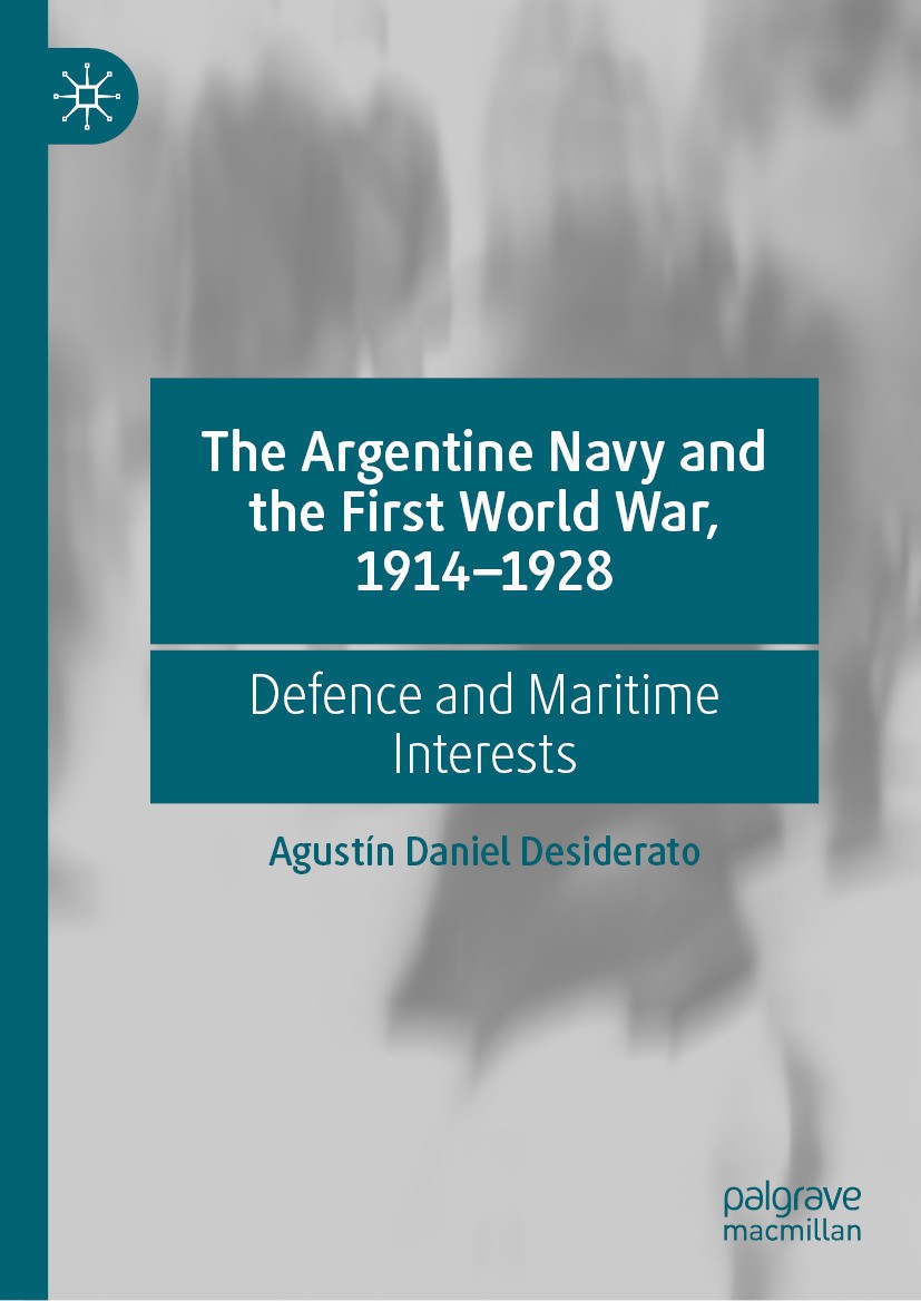 Titlebook: The Argentine Navy and the First World War, 1914-1928; Defence and Maritime Agustín Daniel Desiderato Book 2024 The Editor(s) (if applicabl Titlebook: The Argentine Navy and the First World War, 1914-1928; Defence and Maritime Agustín Daniel Desiderato Book 2024 The Editor(s) (if applicabl