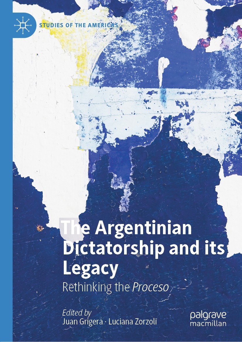 Titlebook: The Argentinian Dictatorship and its Legacy; Rethinking the Proce Juan Grigera,Luciana Zorzoli Book 2020 The Editor(s) (if applicable) and Titlebook: The Argentinian Dictatorship and its Legacy; Rethinking the Proce Juan Grigera,Luciana Zorzoli Book 2020 The Editor(s) (if applicable) and