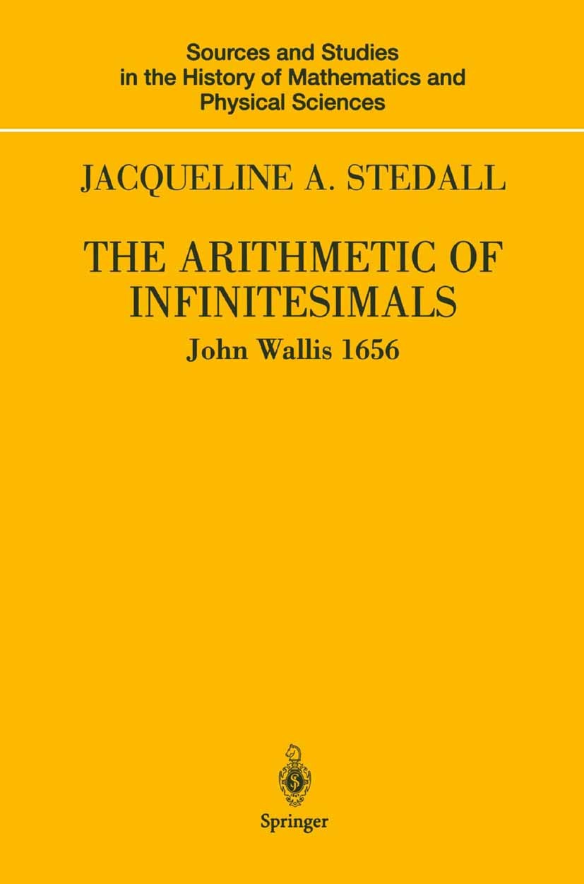 Titlebook: The Arithmetic of Infinitesimals; John Wallis Book 2004 Springer Science+Business Media New York 2004 Arithmetic of Infinitisimals.History Titlebook: The Arithmetic of Infinitesimals; John Wallis Book 2004 Springer Science+Business Media New York 2004 Arithmetic of Infinitisimals.History
