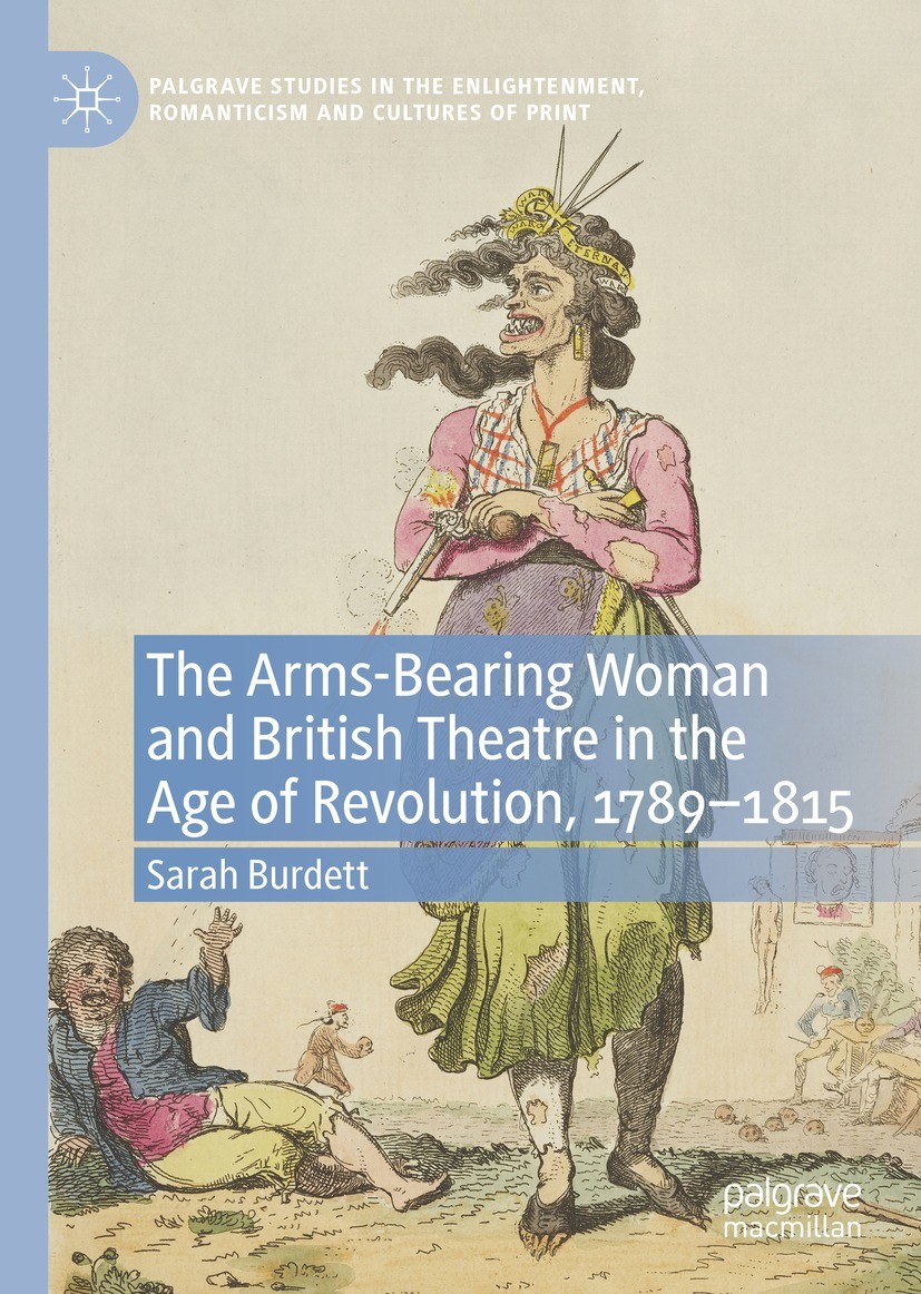 Titlebook: The Arms-Bearing Woman and British Theatre in the Age of Revolution, 1789-1815; Sarah Burdett Book 2023 The Editor(s) (if applicable) and Titlebook: The Arms-Bearing Woman and British Theatre in the Age of Revolution, 1789-1815; Sarah Burdett Book 2023 The Editor(s) (if applicable) and