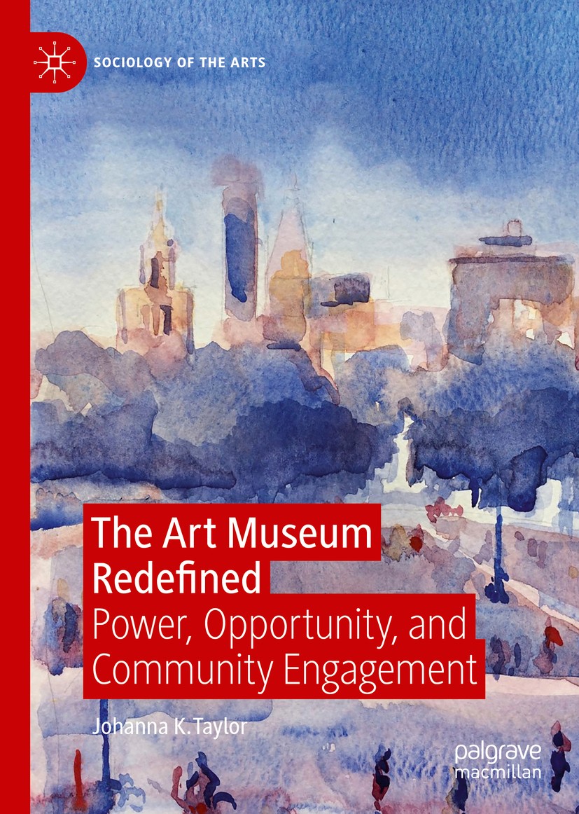 Titlebook: The Art Museum Redefined; Power, Opportunity, Johanna K. Taylor Book 2020 The Editor(s) (if applicable) and The Author(s) 2020 Museum stud Titlebook: The Art Museum Redefined; Power, Opportunity, Johanna K. Taylor Book 2020 The Editor(s) (if applicable) and The Author(s) 2020 Museum stud