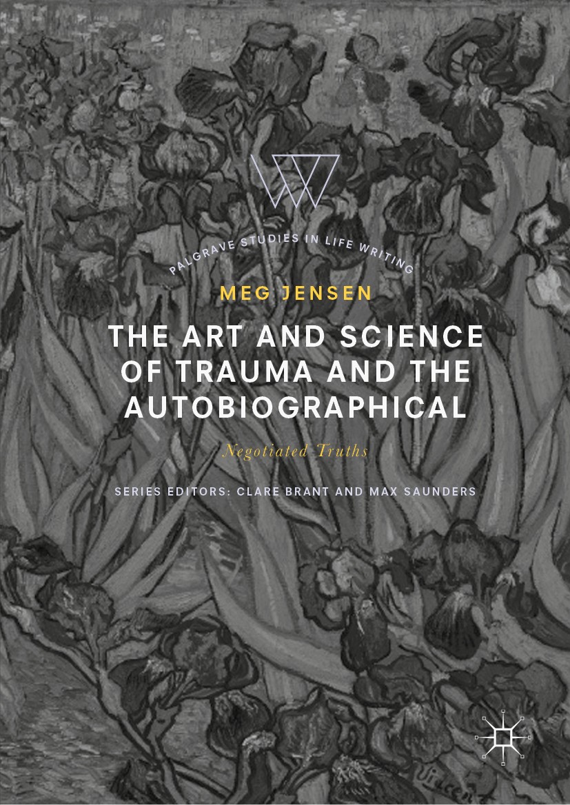 Titlebook: The Art and Science of Trauma and the Autobiographical; Negotiated Truths Meg Jensen Book 2019 The Editor(s) (if applicable) and The Author Titlebook: The Art and Science of Trauma and the Autobiographical; Negotiated Truths Meg Jensen Book 2019 The Editor(s) (if applicable) and The Author