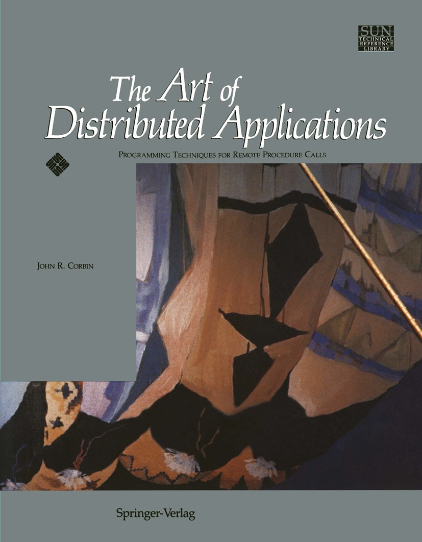 Titlebook: The Art of Distributed Applications; Programming Techniqu John R. Corbin Book 1991 Sun Microsystems, Inc. 1991 C-base.Netze.Programmieren.U Titlebook: The Art of Distributed Applications; Programming Techniqu John R. Corbin Book 1991 Sun Microsystems, Inc. 1991 C-base.Netze.Programmieren.U