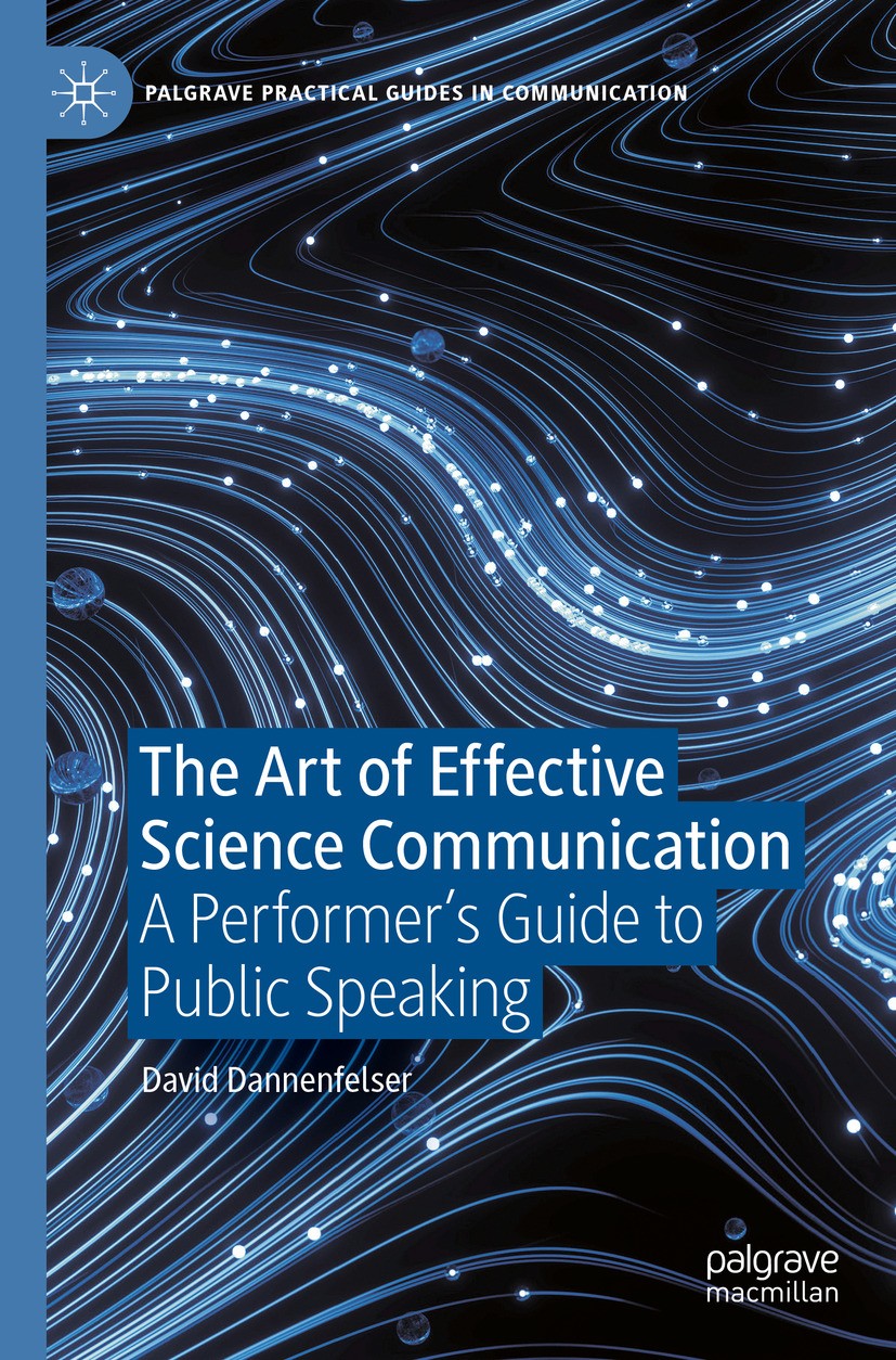 Titlebook: The Art of Effective Science Communication; A Performer‘s Guide David Dannenfelser Textbook 2024 The Editor(s) (if applicable) and The Aut Titlebook: The Art of Effective Science Communication; A Performer‘s Guide David Dannenfelser Textbook 2024 The Editor(s) (if applicable) and The Aut