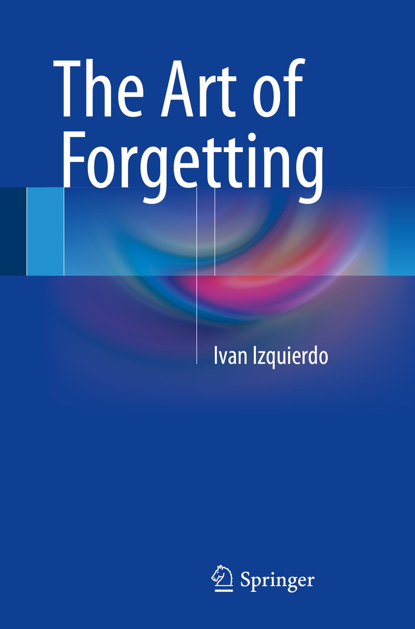 Titlebook: The Art of Forgetting; Ivan Izquierdo Book 2015 Springer International Publishing Switzerland 2015 Forgetting.Memory.Neurosciences Titlebook: The Art of Forgetting; Ivan Izquierdo Book 2015 Springer International Publishing Switzerland 2015 Forgetting.Memory.Neurosciences