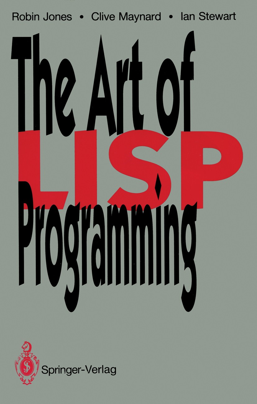 Titlebook: The Art of Lisp Programming; Robin Jones,Clive Maynard,Ian Stewart Book 1990 Springer-Verlag London Limited 1990 BASIC.Debugging.Pascal.Po Titlebook: The Art of Lisp Programming; Robin Jones,Clive Maynard,Ian Stewart Book 1990 Springer-Verlag London Limited 1990 BASIC.Debugging.Pascal.Po