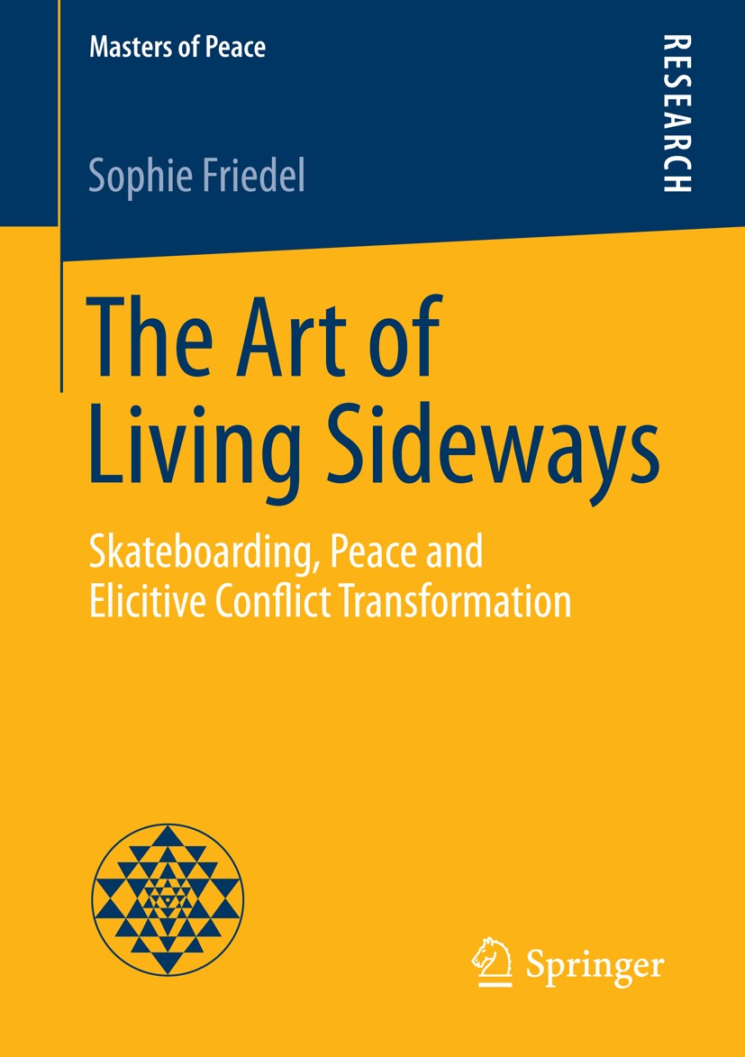 Titlebook: The Art of Living Sideways; Skateboarding, Peace Sophie Friedel Book 2015 Springer Fachmedien Wiesbaden 2015 Peace Work.Peace and Conflict Titlebook: The Art of Living Sideways; Skateboarding, Peace Sophie Friedel Book 2015 Springer Fachmedien Wiesbaden 2015 Peace Work.Peace and Conflict
