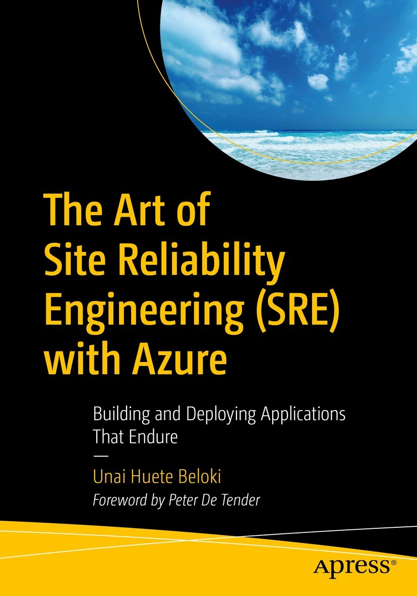 Titlebook: The Art of Site Reliability Engineering (SRE) with Azure; Building and Deployi Unai Huete Beloki Book 2022 Unai Huete Beloki 2022 SRE.DevOp Titlebook: The Art of Site Reliability Engineering (SRE) with Azure; Building and Deployi Unai Huete Beloki Book 2022 Unai Huete Beloki 2022 SRE.DevOp