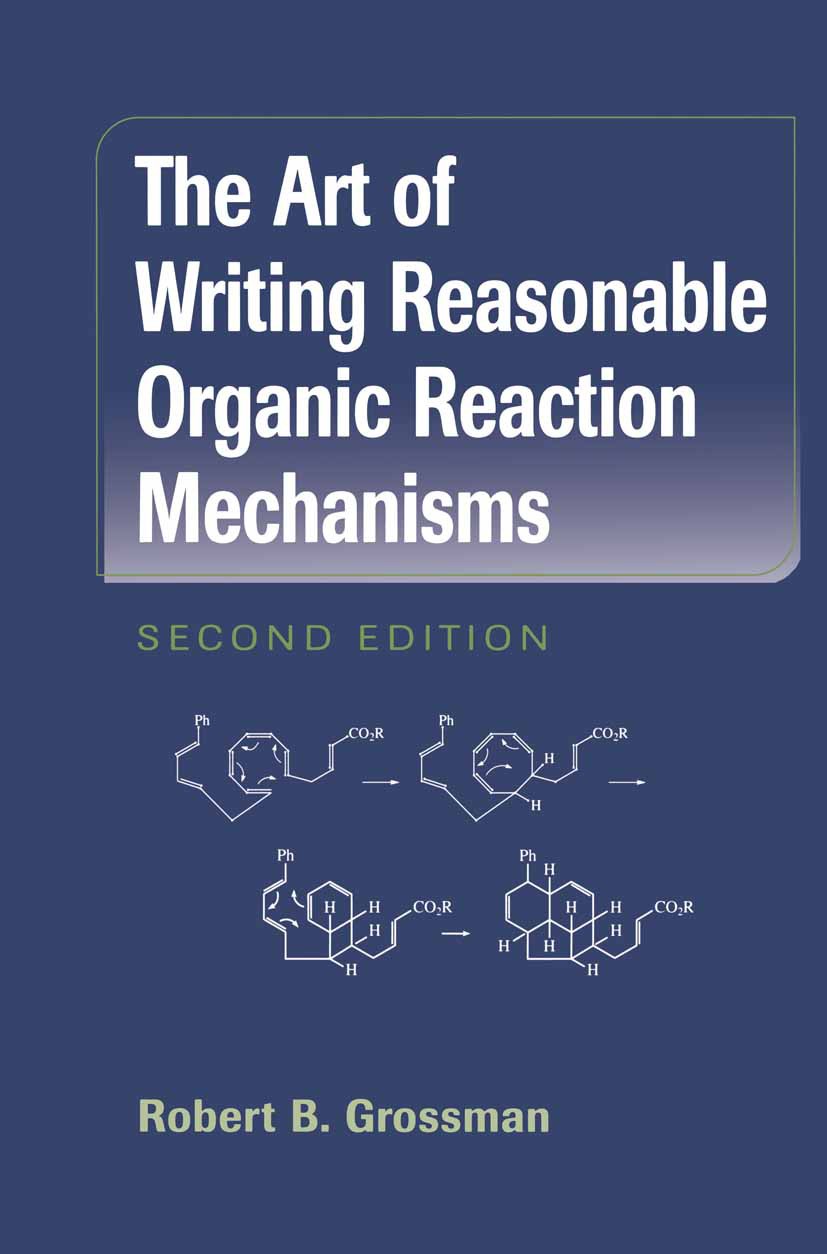 Titlebook: The Art of Writing Reasonable Organic Reaction Mechanisms; Robert B. Grossman Textbook 20032nd edition Springer-Verlag New York 2003 Inorg Titlebook: The Art of Writing Reasonable Organic Reaction Mechanisms; Robert B. Grossman Textbook 20032nd edition Springer-Verlag New York 2003 Inorg