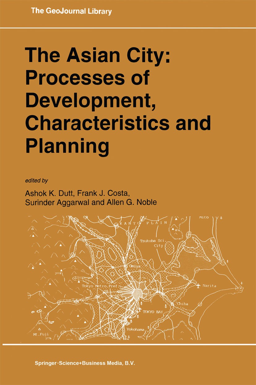 Titlebook: The Asian City: Processes of Development, Characteristics and Planning; Ashok K. Dutt,Frank J. Costa,Allen G. Noble Book 1994 Springer Nat Titlebook: The Asian City: Processes of Development, Characteristics and Planning; Ashok K. Dutt,Frank J. Costa,Allen G. Noble Book 1994 Springer Nat