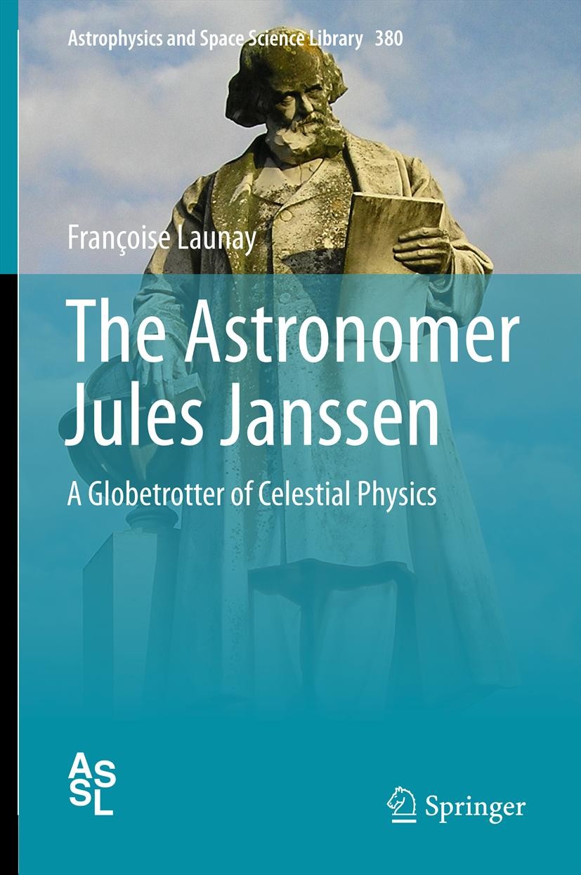 Titlebook: The Astronomer Jules Janssen; A Globetrotter of Ce Françoise Launay Book 2012 Springer Science+Business Media, LLC 2012 19th century astron Titlebook: The Astronomer Jules Janssen; A Globetrotter of Ce Françoise Launay Book 2012 Springer Science+Business Media, LLC 2012 19th century astron