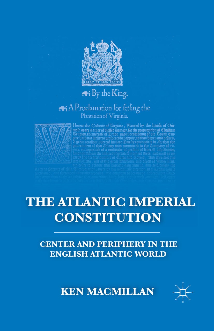 Titlebook: The Atlantic Imperial Constitution; Center and Periphery Ken MacMillan Book 2011 Ken MacMillan 2011 constitution.drawing.economy.empire.Eng Titlebook: The Atlantic Imperial Constitution; Center and Periphery Ken MacMillan Book 2011 Ken MacMillan 2011 constitution.drawing.economy.empire.Eng