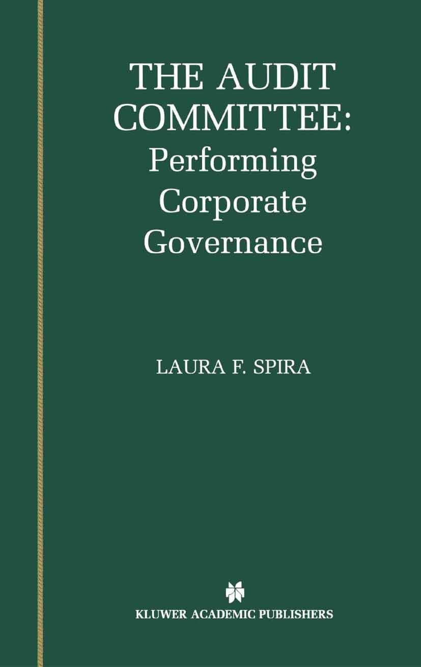 Titlebook: The Audit Committee: Performing Corporate Governance; Laura F. Spira Book 2002 Springer Science+Business Media New York 2002 Audit.Corpora Titlebook: The Audit Committee: Performing Corporate Governance; Laura F. Spira Book 2002 Springer Science+Business Media New York 2002 Audit.Corpora