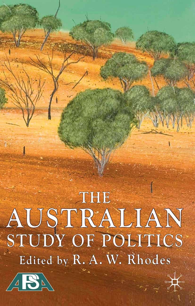 Titlebook: The Australian Study of Politics; R. A. W. Rhodes (Professor of Government, Distingu Book 2009 Palgrave Macmillan, a division of Macmillan Titlebook: The Australian Study of Politics; R. A. W. Rhodes (Professor of Government, Distingu Book 2009 Palgrave Macmillan, a division of Macmillan