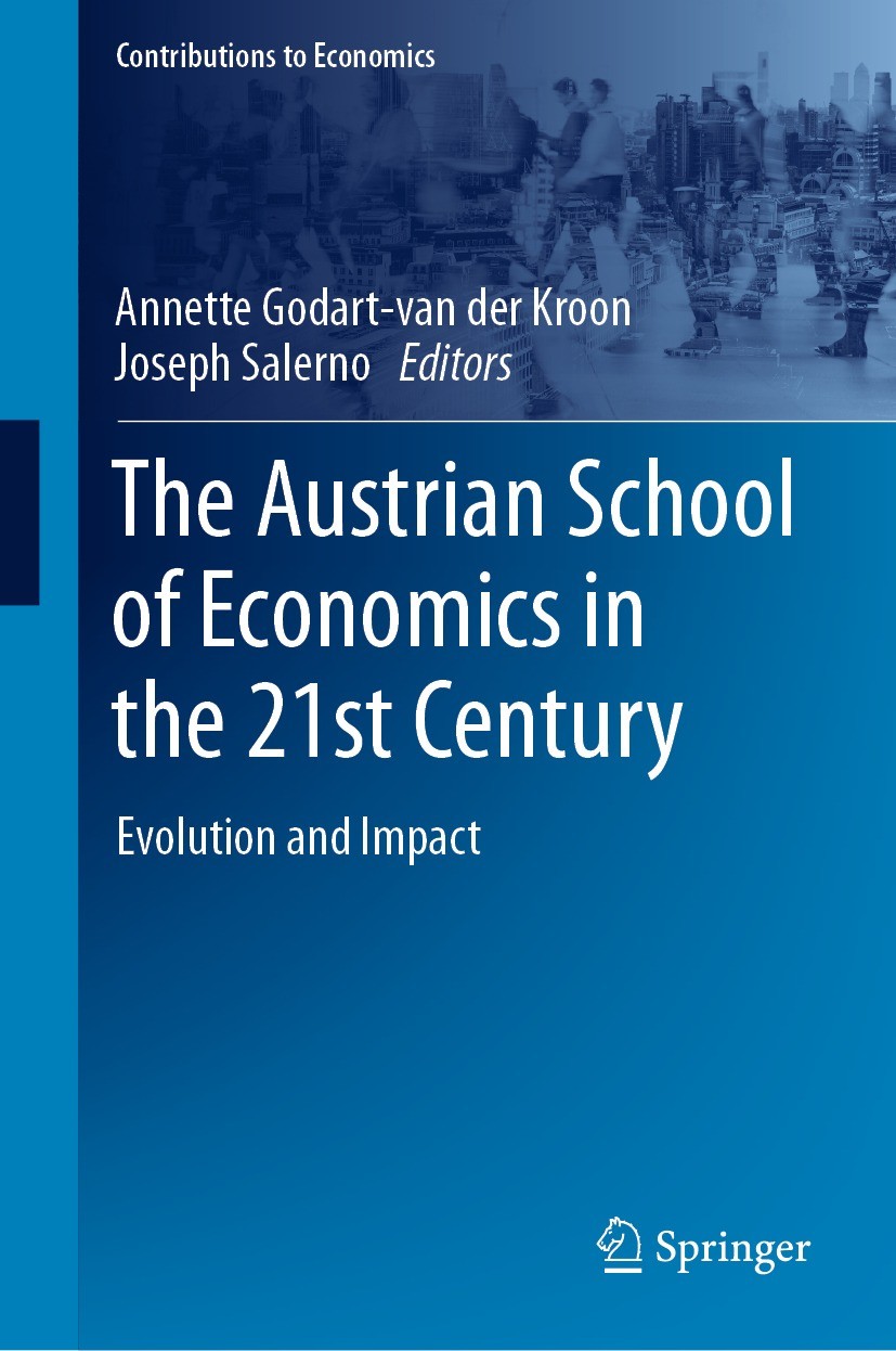 Titlebook: The Austrian School of Economics in the 21st Century; Evolution and Impact Annette Godart-van der Kroon,Joseph Salerno Textbook 2022 The Ed Titlebook: The Austrian School of Economics in the 21st Century; Evolution and Impact Annette Godart-van der Kroon,Joseph Salerno Textbook 2022 The Ed