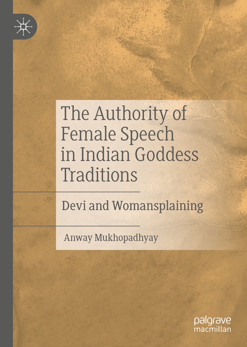 Titlebook: The Authority of Female Speech in Indian Goddess Traditions; Devi and Womansplain Anway Mukhopadhyay Book 2020 The Editor(s) (if applicable Titlebook: The Authority of Female Speech in Indian Goddess Traditions; Devi and Womansplain Anway Mukhopadhyay Book 2020 The Editor(s) (if applicable