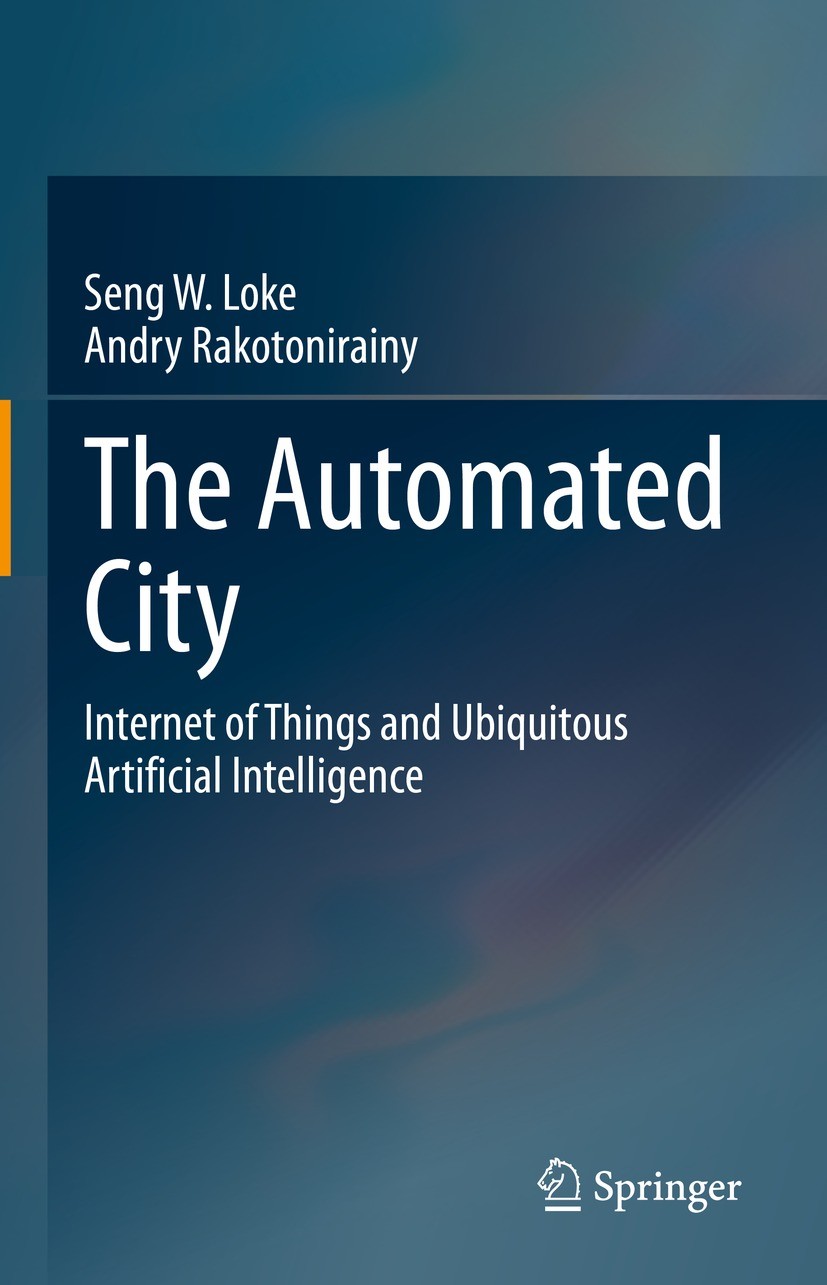 Titlebook: The Automated City; Internet of Things a Seng W. Loke,Andry Rakotonirainy Book 2021 The Editor(s) (if applicable) and The Author(s), under Titlebook: The Automated City; Internet of Things a Seng W. Loke,Andry Rakotonirainy Book 2021 The Editor(s) (if applicable) and The Author(s), under