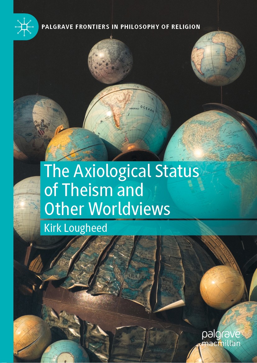 Titlebook: The Axiological Status of Theism and Other Worldviews; Kirk Lougheed Book 2020 The Editor(s) (if applicable) and The Author(s), under excl Titlebook: The Axiological Status of Theism and Other Worldviews; Kirk Lougheed Book 2020 The Editor(s) (if applicable) and The Author(s), under excl