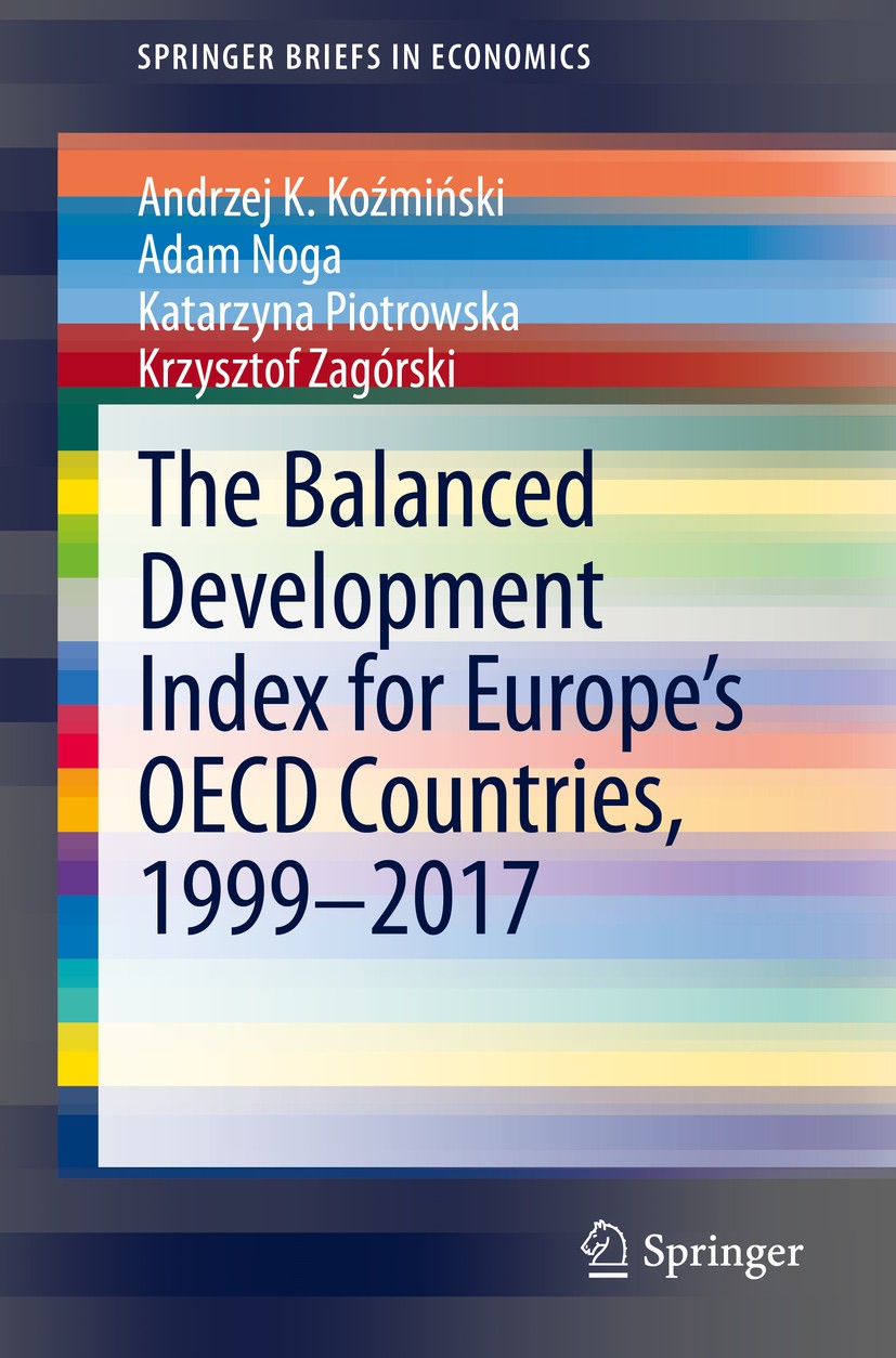 Titlebook: The Balanced Development Index for Europe’s OECD Countries, 1999–2017; Andrzej K. Koźmiński,Adam Noga,Krzysztof Zagórski Book 2020 The Aut Titlebook: The Balanced Development Index for Europe’s OECD Countries, 1999–2017; Andrzej K. Koźmiński,Adam Noga,Krzysztof Zagórski Book 2020 The Aut