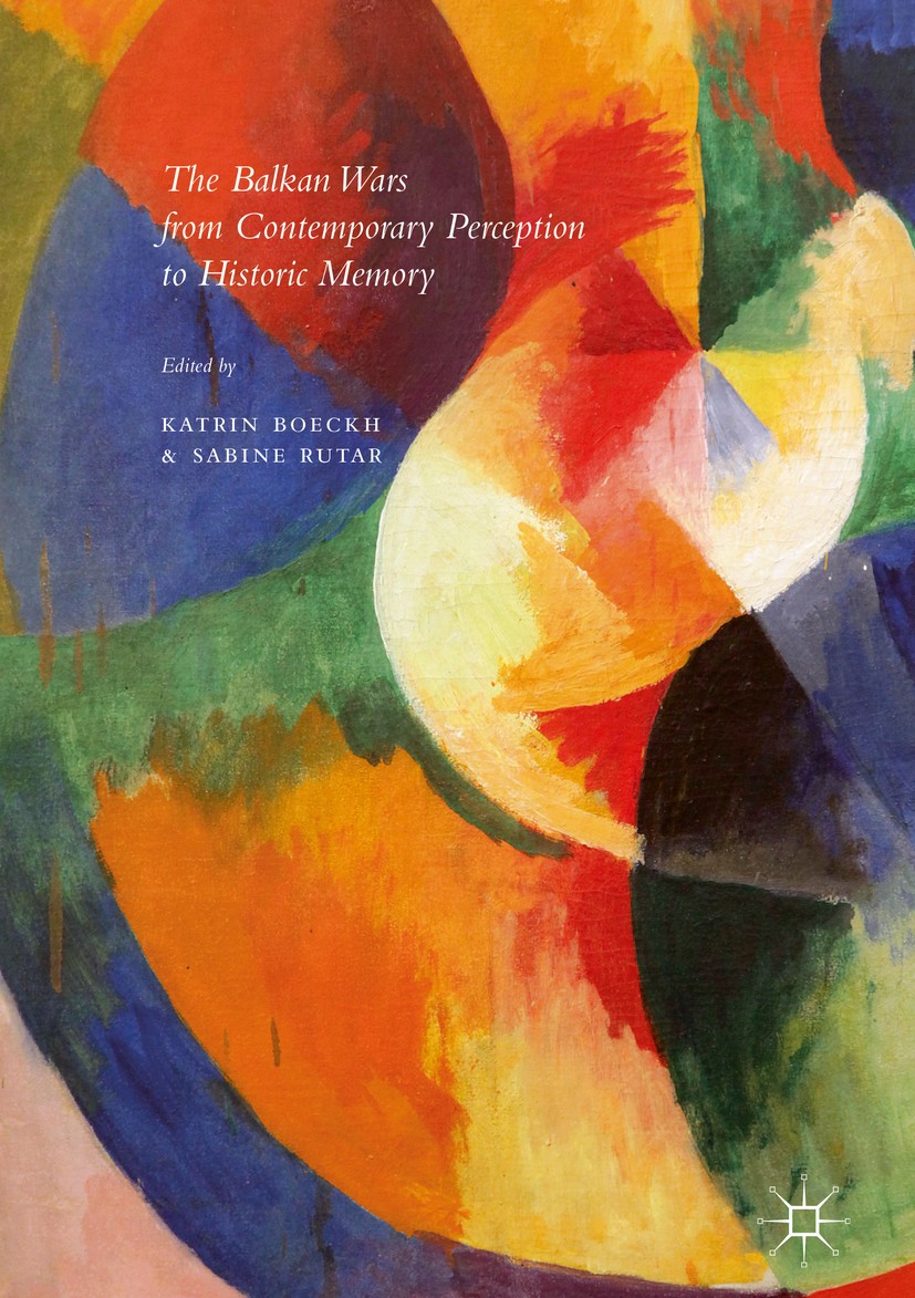 Titlebook: The Balkan Wars from Contemporary Perception to Historic Memory; Katrin Boeckh,Sabine Rutar Book 2016 The Editor(s) (if applicable) and Th Titlebook: The Balkan Wars from Contemporary Perception to Historic Memory; Katrin Boeckh,Sabine Rutar Book 2016 The Editor(s) (if applicable) and Th