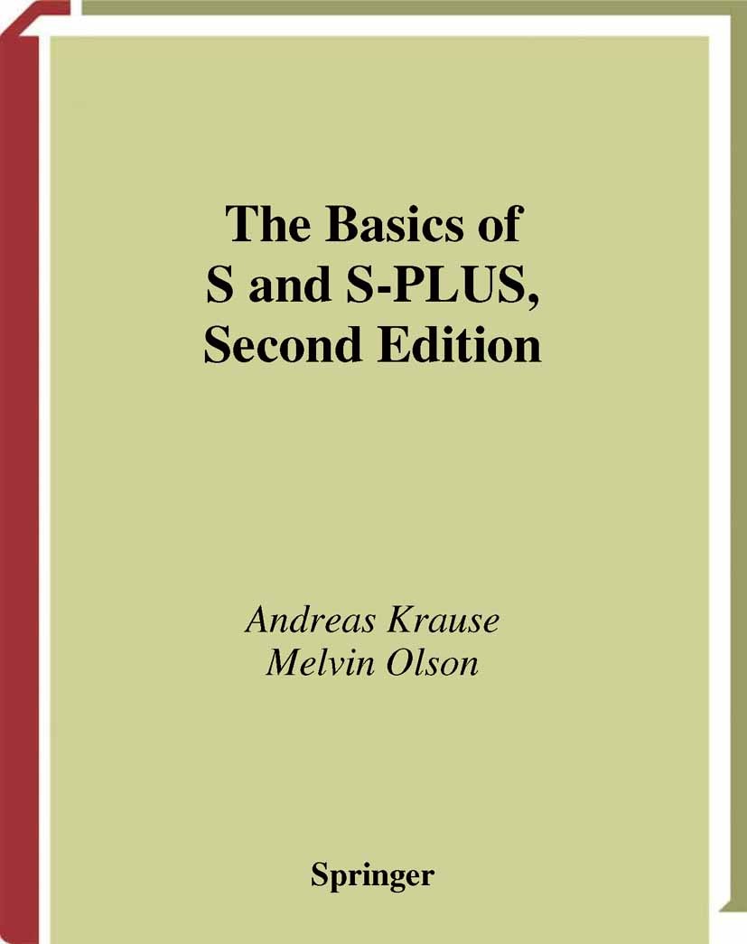 Titlebook: The Basics of S and S-PLUS; Andreas Krause,Melvin Olson Book 20002nd edition Springer-Verlag New York 2000 DEX.S language.S-PLUS.STATISTIC Titlebook: The Basics of S and S-PLUS; Andreas Krause,Melvin Olson Book 20002nd edition Springer-Verlag New York 2000 DEX.S language.S-PLUS.STATISTIC