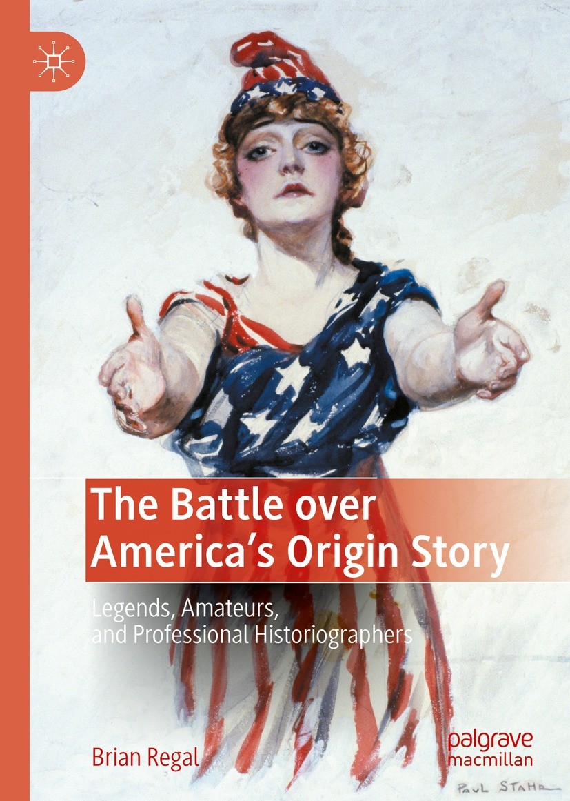 Titlebook: The Battle over America‘s Origin Story; Legends, Amateurs, a Brian Regal Book 2022 The Editor(s) (if applicable) and The Author(s), under e Titlebook: The Battle over America‘s Origin Story; Legends, Amateurs, a Brian Regal Book 2022 The Editor(s) (if applicable) and The Author(s), under e