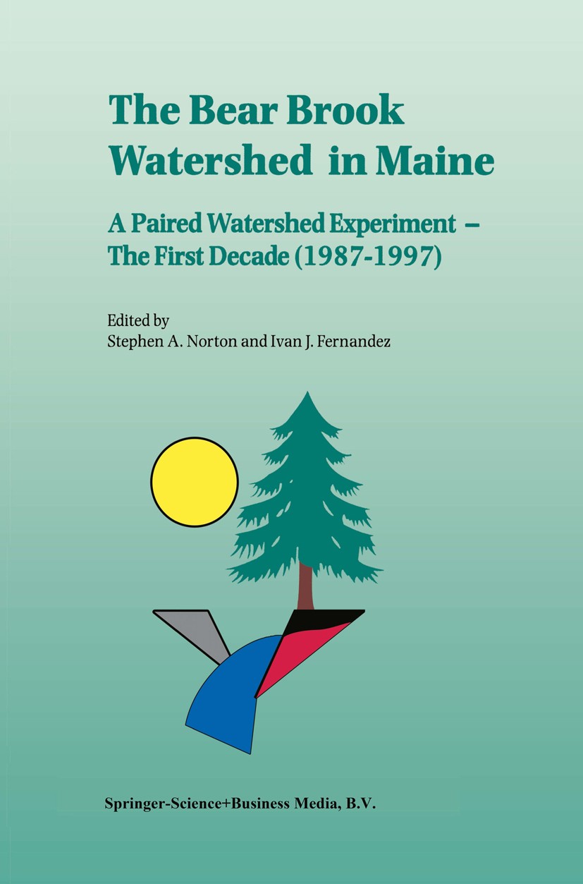 Titlebook: The Bear Brook Watershed in Maine: A Paired Watershed Experiment; The First Decade (19 Stephen A. Norton,Ivan J. Fernandez Book 1999 Spring Titlebook: The Bear Brook Watershed in Maine: A Paired Watershed Experiment; The First Decade (19 Stephen A. Norton,Ivan J. Fernandez Book 1999 Spring