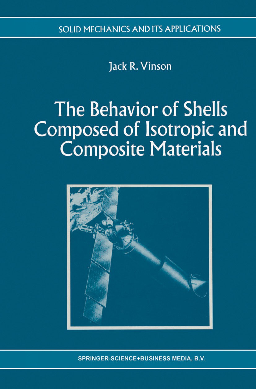 Titlebook: The Behavior of Shells Composed of Isotropic and Composite Materials; Jack R. Vinson Book 1993 Springer Science+Business Media Dordrecht 1 Titlebook: The Behavior of Shells Composed of Isotropic and Composite Materials; Jack R. Vinson Book 1993 Springer Science+Business Media Dordrecht 1
