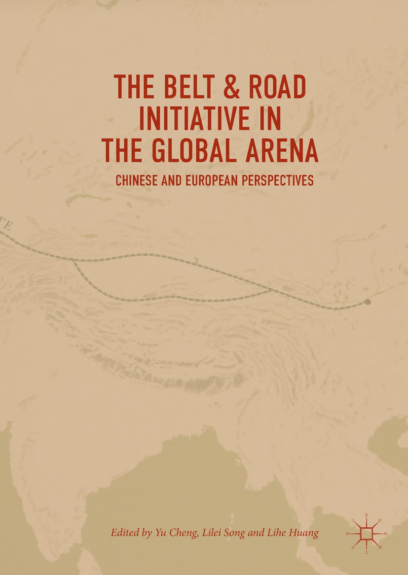 Titlebook: The Belt & Road Initiative in the Global Arena; Chinese and European Yu Cheng,Lilei Song,Lihe Huang Book 2018 The Editor(s) (if applicable) Titlebook: The Belt & Road Initiative in the Global Arena; Chinese and European Yu Cheng,Lilei Song,Lihe Huang Book 2018 The Editor(s) (if applicable)