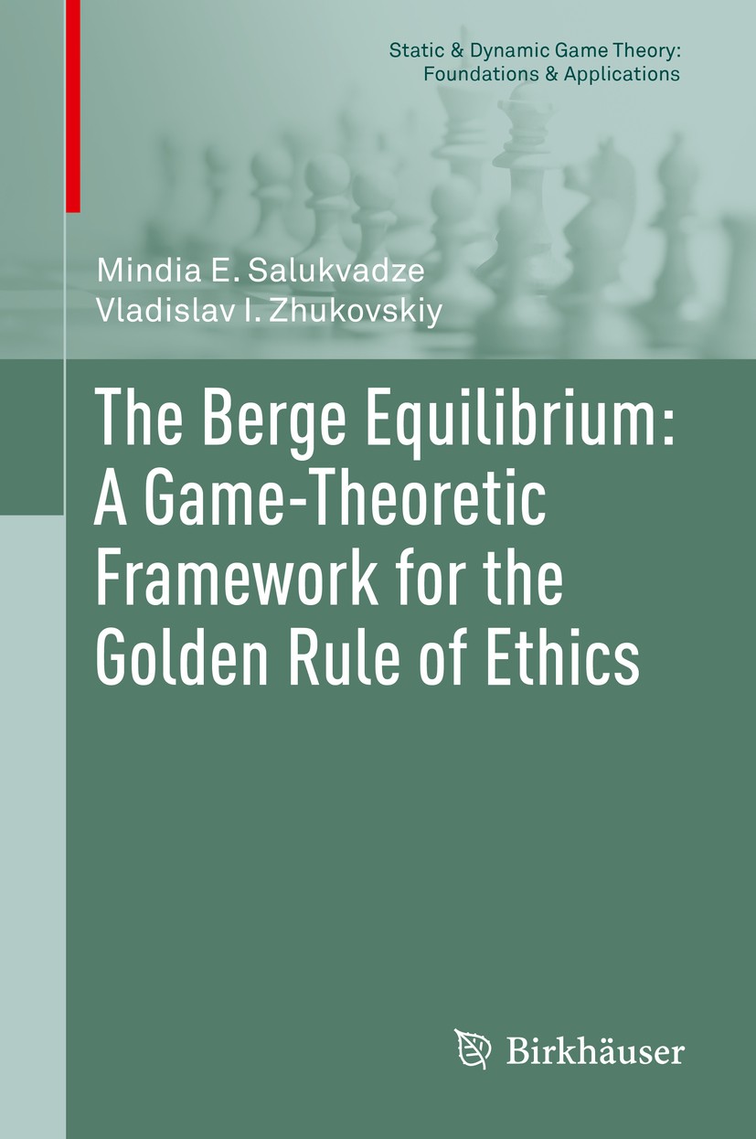 Titlebook: The Berge Equilibrium: A Game-Theoretic Framework for the Golden Rule of Ethics; Mindia E. Salukvadze,Vladislav I. Zhukovskiy Book 2020 Sp Titlebook: The Berge Equilibrium: A Game-Theoretic Framework for the Golden Rule of Ethics; Mindia E. Salukvadze,Vladislav I. Zhukovskiy Book 2020 Sp