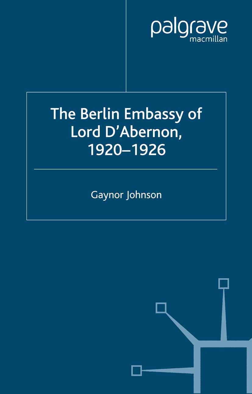 Titlebook: The Berlin Embassy of Lord D‘Abernon, 1920-1926; Gaynor Johnson Book 2002 Palgrave Macmillan, a division of Macmillan Publishers Limited 2 Titlebook: The Berlin Embassy of Lord D‘Abernon, 1920-1926; Gaynor Johnson Book 2002 Palgrave Macmillan, a division of Macmillan Publishers Limited 2