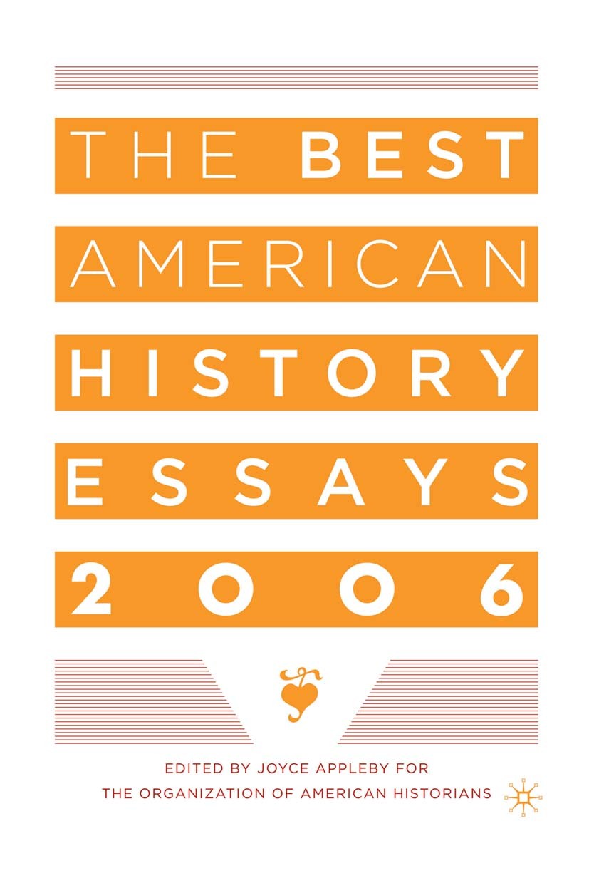 Titlebook: The Best American History Essays 2006; Joyce Appleby Book 20061st edition Palgrave Macmillan, a division of Nature America Inc. 2006 Ameri Titlebook: The Best American History Essays 2006; Joyce Appleby Book 20061st edition Palgrave Macmillan, a division of Nature America Inc. 2006 Ameri