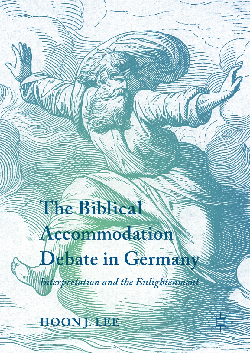 Titlebook: The Biblical Accommodation Debate in Germany; Interpretation and t Hoon J. Lee Book 2017 The Editor(s) (if applicable) and The Author(s) 20 Titlebook: The Biblical Accommodation Debate in Germany; Interpretation and t Hoon J. Lee Book 2017 The Editor(s) (if applicable) and The Author(s) 20