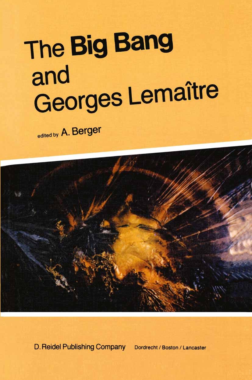 Titlebook: The Big Bang and Georges Lemaître; Proceedings of a Sym A. Berger Conference proceedings 1984 D. Reidel Publishing Company, Dordrecht, Holl Titlebook: The Big Bang and Georges Lemaître; Proceedings of a Sym A. Berger Conference proceedings 1984 D. Reidel Publishing Company, Dordrecht, Holl