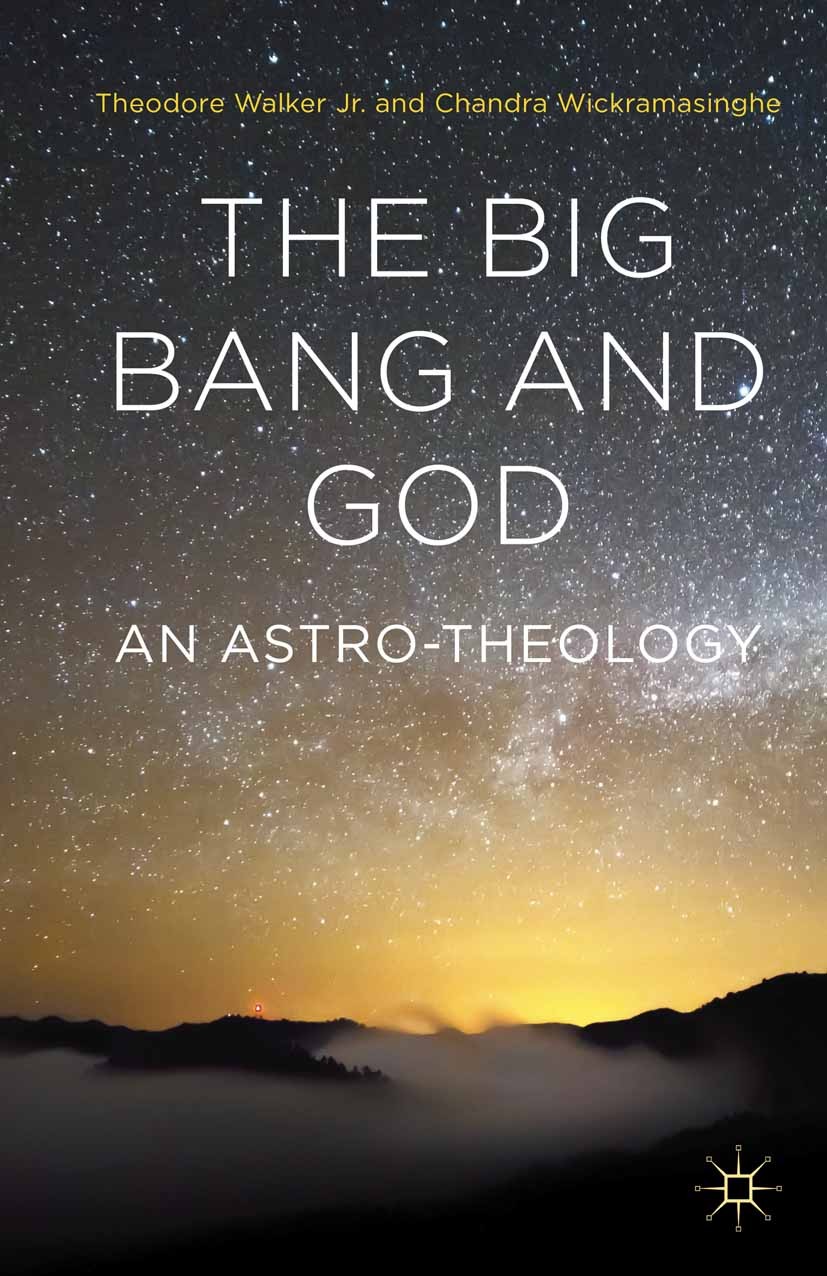 Titlebook: The Big Bang and God; An Astro-Theology Theodore Walker,Chandra Wickramasinghe Book 2015 Palgrave Macmillan, a division of Nature America I Titlebook: The Big Bang and God; An Astro-Theology Theodore Walker,Chandra Wickramasinghe Book 2015 Palgrave Macmillan, a division of Nature America I