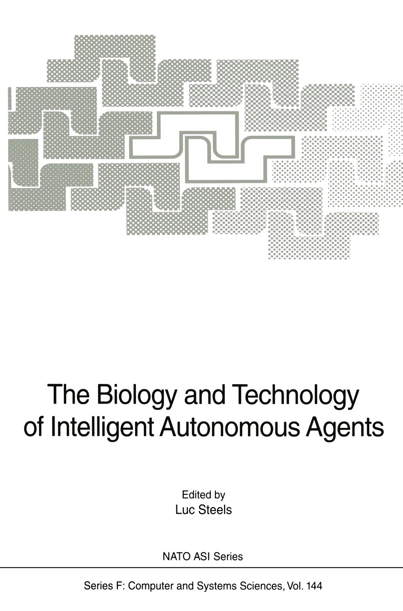 Titlebook: The Biology and Technology of Intelligent Autonomous Agents; Luc Steels Conference proceedings 1995 Springer-Verlag Berlin Heidelberg 1995 Titlebook: The Biology and Technology of Intelligent Autonomous Agents; Luc Steels Conference proceedings 1995 Springer-Verlag Berlin Heidelberg 1995