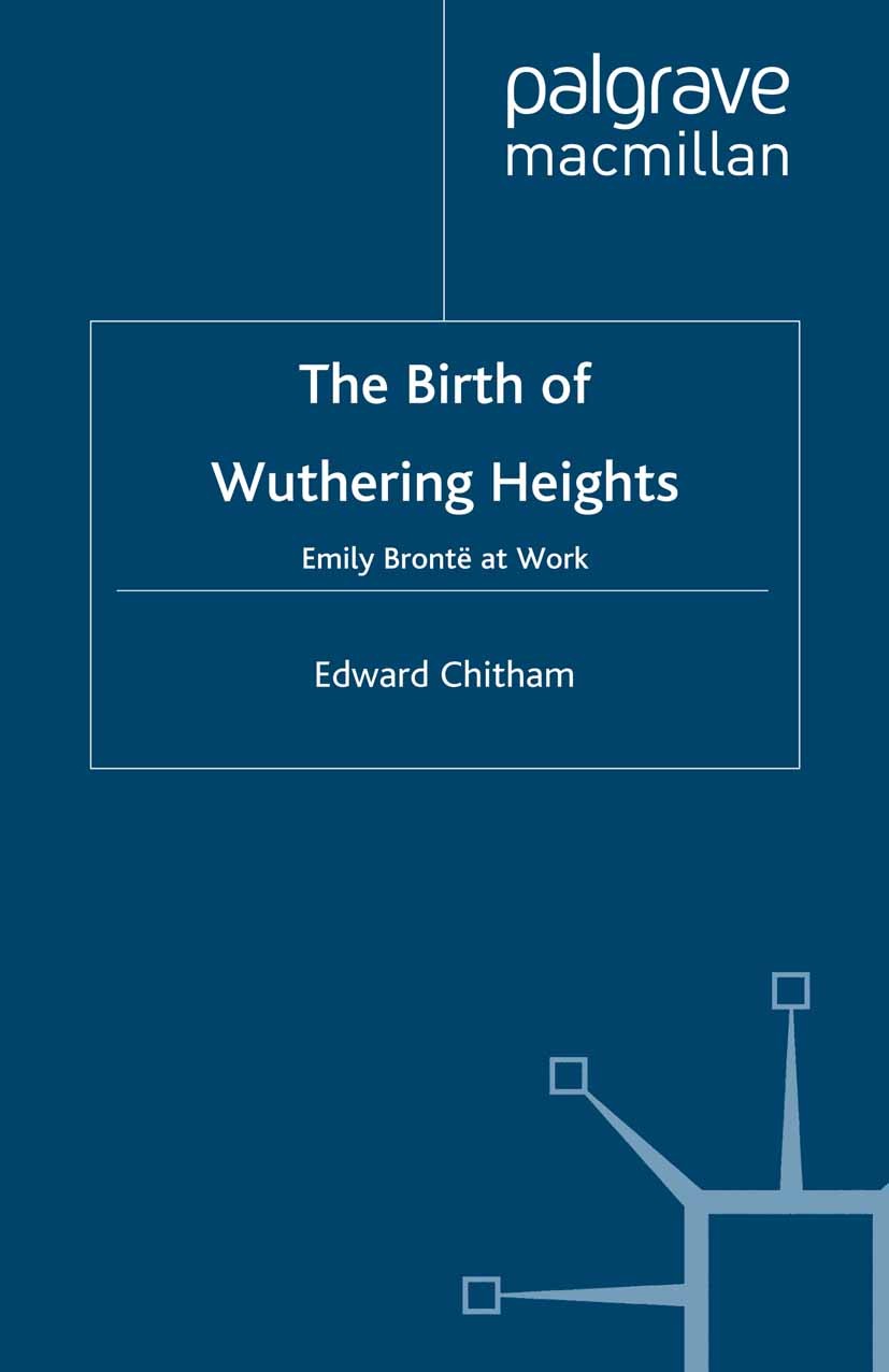 Titlebook: The Birth of Wuthering Heights; Emily Brontë at Work Edward Chitham Book 2001 Palgrave Macmillan, a division of Macmillan Publishers Limite Titlebook: The Birth of Wuthering Heights; Emily Brontë at Work Edward Chitham Book 2001 Palgrave Macmillan, a division of Macmillan Publishers Limite