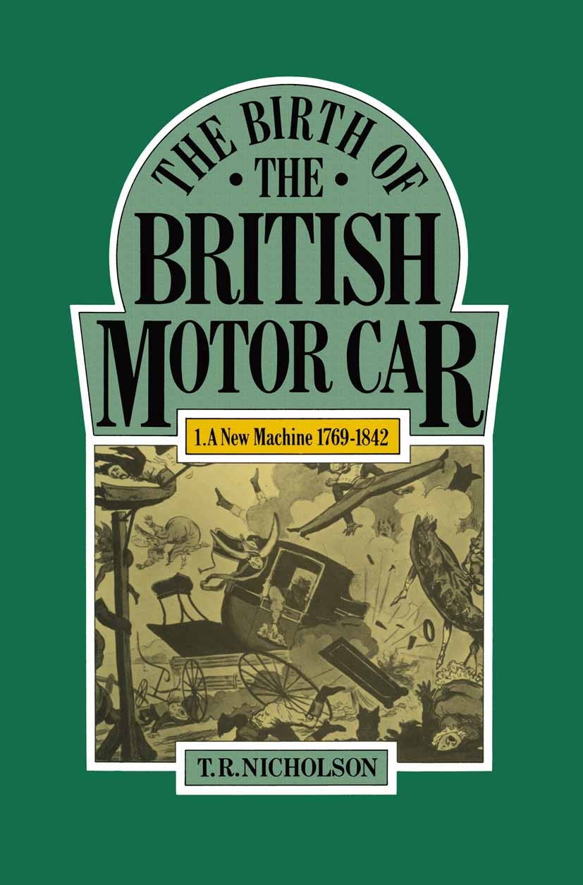 Titlebook: Birth of the British Motor Car, 1769-1897; T. R. Nicholson Book 1982 Palgrave Macmillan, a division of Macmillan Publishers Limited 1982 b Titlebook: Birth of the British Motor Car, 1769-1897; T. R. Nicholson Book 1982 Palgrave Macmillan, a division of Macmillan Publishers Limited 1982 b