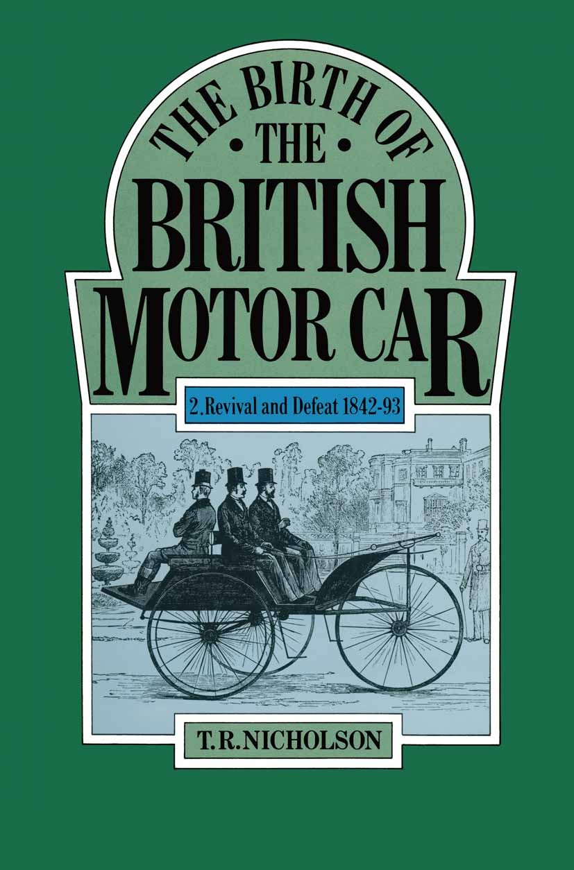 Titlebook: The Birth of the British Motor Car, 1769-1897; Revival and Defeat, T. R. Nicholson Book 1982 Palgrave Macmillan, a division of Macmillan P Titlebook: The Birth of the British Motor Car, 1769-1897; Revival and Defeat, T. R. Nicholson Book 1982 Palgrave Macmillan, a division of Macmillan P