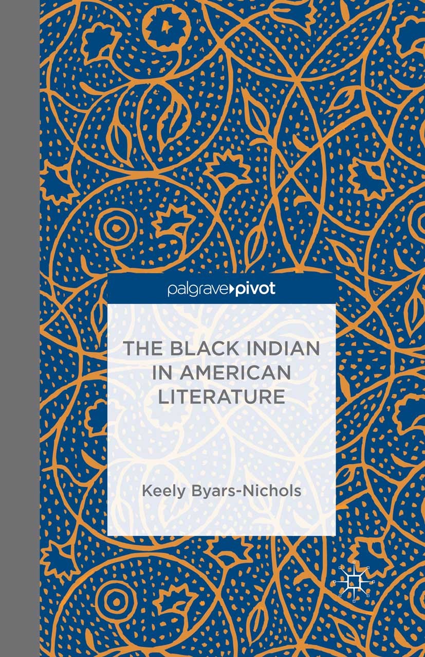 Titlebook: The Black Indian in American Literature; Keely Byars-Nichols Book 2014 Keely Byars-Nichols 2014 American Literature.African American Liter Titlebook: The Black Indian in American Literature; Keely Byars-Nichols Book 2014 Keely Byars-Nichols 2014 American Literature.African American Liter