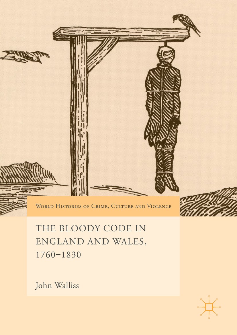 Titlebook: The Bloody Code in England and Wales, 1760–1830; John Walliss Book 2018 The Editor(s) (if applicable) and The Author(s), under exclusive l Titlebook: The Bloody Code in England and Wales, 1760–1830; John Walliss Book 2018 The Editor(s) (if applicable) and The Author(s), under exclusive l