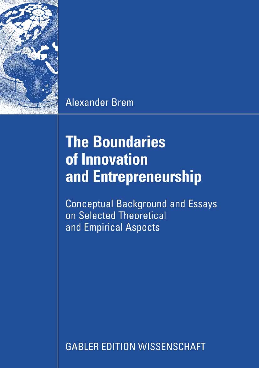 Titlebook: The Boundaries of Innovation and Entrepreneurship; Conceptual Backgroun Alexander Brem Book 2008 Gabler Verlag | Springer Fachmedien Wiesba Titlebook: The Boundaries of Innovation and Entrepreneurship; Conceptual Backgroun Alexander Brem Book 2008 Gabler Verlag | Springer Fachmedien Wiesba