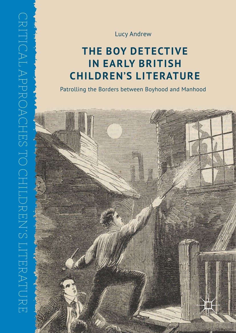 Titlebook: The Boy Detective in Early British Children’s Literature; Patrolling the Borde Lucy Andrew Book 2017 The Editor(s) (if applicable) and The Titlebook: The Boy Detective in Early British Children’s Literature; Patrolling the Borde Lucy Andrew Book 2017 The Editor(s) (if applicable) and The