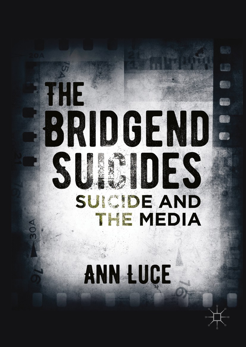 Titlebook: The Bridgend Suicides; Suicide and the Medi Ann Luce Book 2016 The Editor(s) (if applicable) and The Author(s) 2016 Suicide.Bridgend Suicid Titlebook: The Bridgend Suicides; Suicide and the Medi Ann Luce Book 2016 The Editor(s) (if applicable) and The Author(s) 2016 Suicide.Bridgend Suicid