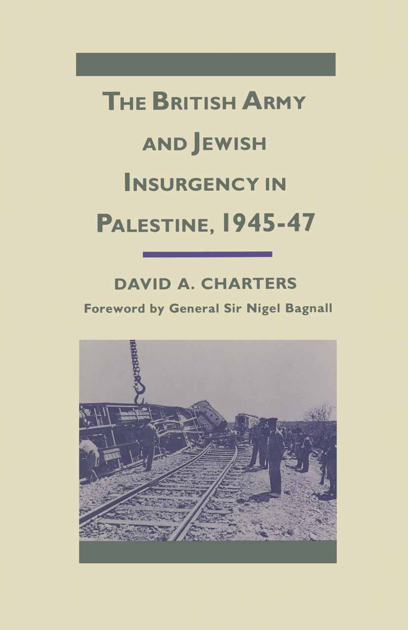 Titlebook: The British Army and Jewish Insurgency in Palestine, 1945-47; David A. Charters Book 1989 Palgrave Macmillan, a division of Macmillan Publ Titlebook: The British Army and Jewish Insurgency in Palestine, 1945-47; David A. Charters Book 1989 Palgrave Macmillan, a division of Macmillan Publ