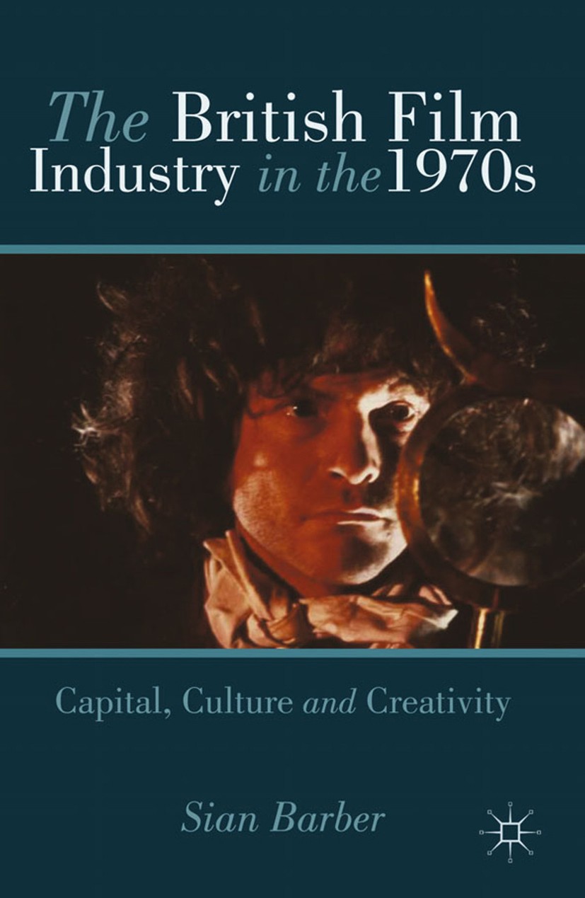 Titlebook: The British Film Industry in the 1970s; Capital, Culture and Sian Barber Book 2013 Palgrave Macmillan, a division of Macmillan Publishers L Titlebook: The British Film Industry in the 1970s; Capital, Culture and Sian Barber Book 2013 Palgrave Macmillan, a division of Macmillan Publishers L
