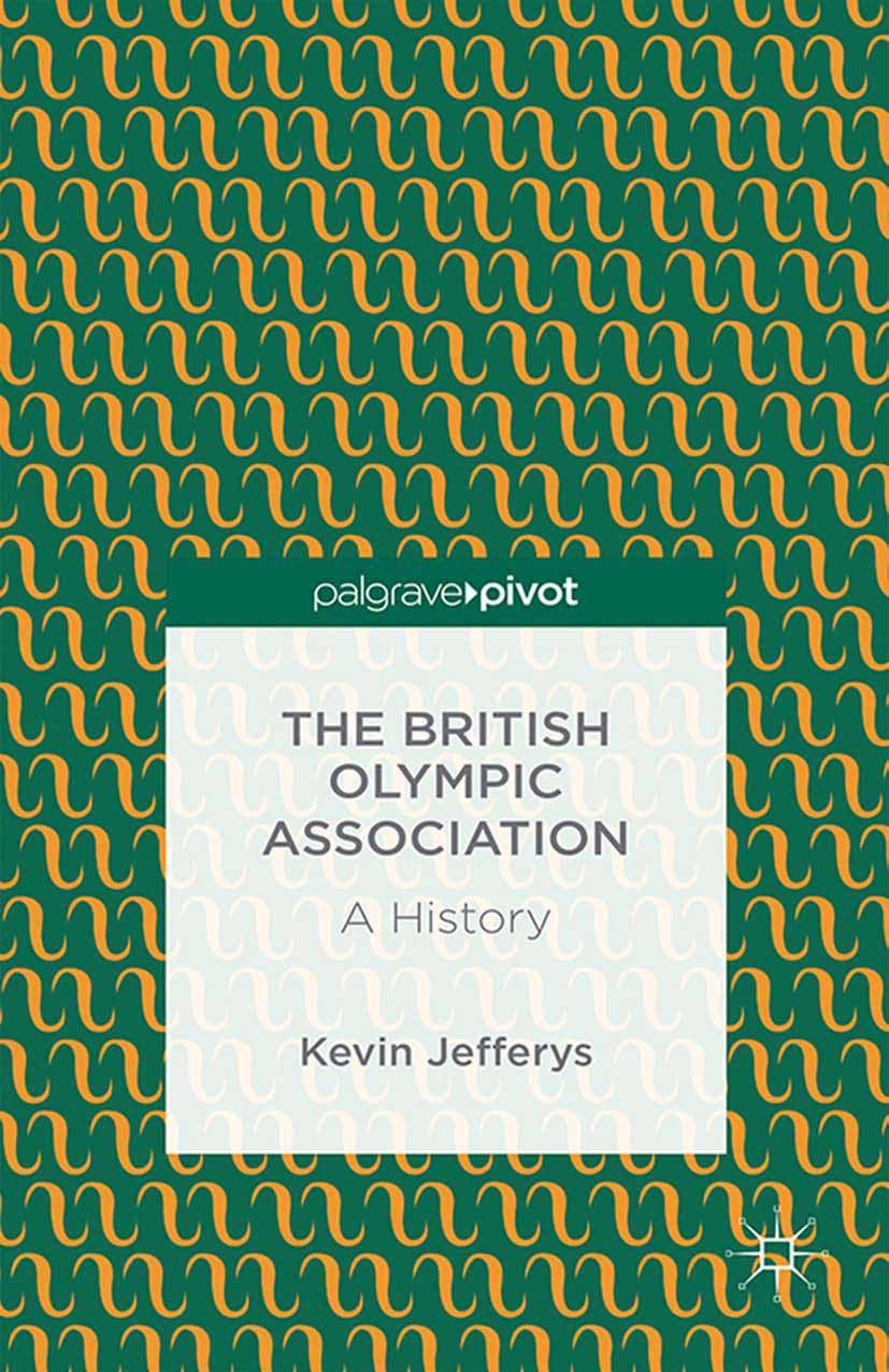 Titlebook: The British Olympic Association: A History; Kevin Jefferys Book 2014 Palgrave Macmillan, a division of Macmillan Publishers Limited 2014 O Titlebook: The British Olympic Association: A History; Kevin Jefferys Book 2014 Palgrave Macmillan, a division of Macmillan Publishers Limited 2014 O